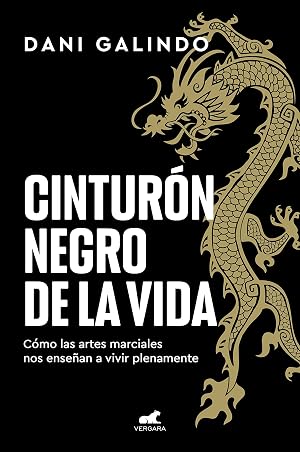 Cintur&oacute;n negro de la vida: C&oacute;mo las artes marciales nos ense&ntilde;an a vivir plenamente (Vergara)