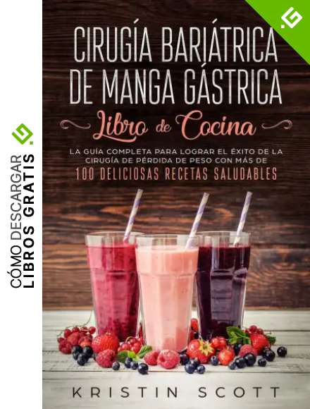 Cirug&iacute;a Bari&aacute;trica de Manga G&aacute;strica - Libro de Cocina: La Gu&iacute;a Completa para Lograr el &Eacute;xito de la Cirug&iacute;a de P&eacute;rdida de Peso con M&aacute;s de 100 Deliciosas Recetas Saludables (Espa&ntilde;ol/Spanish Book)