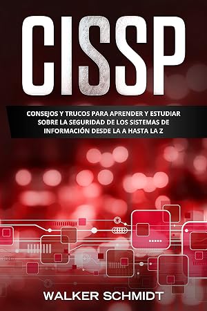 CISSP: Consejos y Trucos para Aprender y Estudiar sobre la Seguridad de los Sistemas de Informaci&oacute;n Desde la A Hasta la Z (Libro En Espa&ntilde;ol / CCNA Spanish Book Version) (CISSP (Spanish edition) n&ordm; 2)
