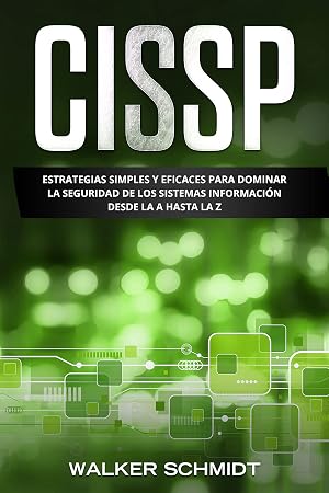CISSP: Estrategias Simples y Eficaces para Dominar la Seguridad de los Sistemas Informaci&oacute;n desde la A Hasta la Z (Libro En Espa&ntilde;ol/ CCNA Spanish Book Version) (CISSP (Spanish edition) n&ordm; 3)