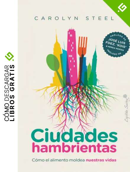 Ciudades hambrientas: C&oacute;mo el alimento moldea nuestras vidas (Ensayo)