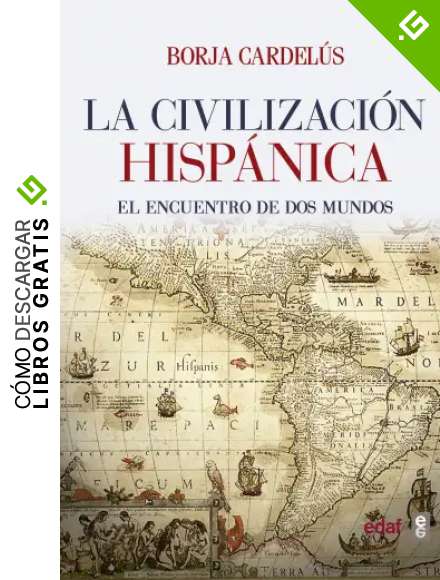 Civilizaci&oacute;n hisp&aacute;nica: El encuentro de dos mundos que cre&oacute; una de las grandes culturas de la Humanidad (Cr&oacute;nicas de la Historia)