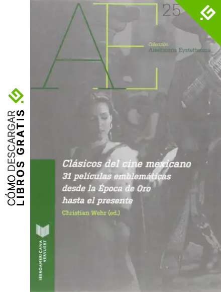 Cl&aacute;sicos del cine mexicano : 31 pel&iacute;culas emblem&aacute;ticas desde la &Eacute;poca de Oro hasta el presente (Americana Eystettensia)