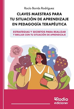 Claves Maestras para tu Situaci&oacute;n de Aprendizaje en Pedagog&iacute;a Terap&eacute;utica: Estrategias y secretos para realizar y brillar con tu Situaci&oacute;n de Aprendizaje