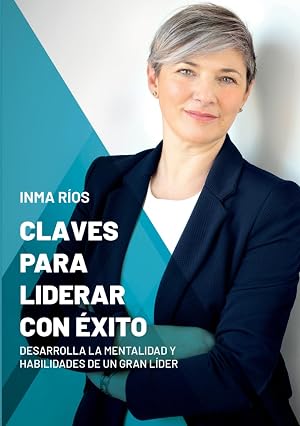 CLAVES PARA LIDERAR CON &Eacute;XITO: Desarrolla la mentalidad y habilidades de un gran l&iacute;der
