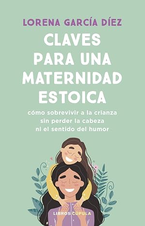 Claves para una maternidad estoica: C&oacute;mo sobrevivir a la crianza sin perder la cabeza ni el sentido del humor (Divulgaci&oacute;n)