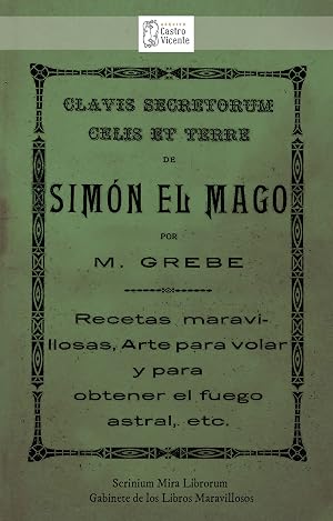 CLAVIS SECRETORUM CELIS ET TERRE de SIM&Oacute;N EL MAGO. Recetas maravillosas, Arte para volar y para obtener el fuego astral, etc.: Traducci&oacute;n al alem&aacute;n por W. Grebe. Versi&oacute;n castellana por el Dr. Moorne