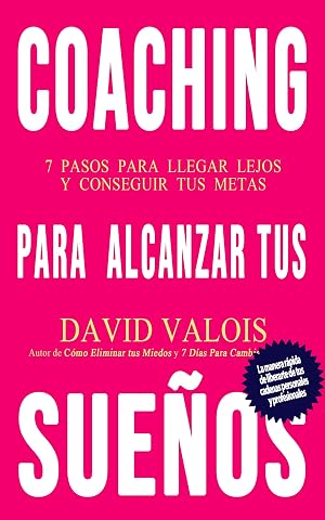 Coaching Para Alcanzar Tus Sue&ntilde;os: Consigue Salud, Buenas Relaciones e Independencia Financiera &iexcl;A cualquier edad!