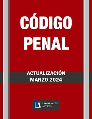 C&Oacute;DIGO PENAL. Legislaci&oacute;n Actual.: C&Oacute;DIGO PENAL.