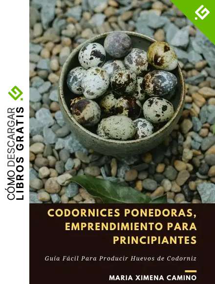 CODORNICES PONEDORAS, EMPRENDIMIENTO PARA PRINCIPIANTES: Gu&iacute;a F&aacute;cil Para Producir Huevos de Codorniz