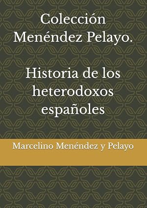Colecci&oacute;n Men&eacute;ndez Pelayo. Historia de los heterodoxos espa&ntilde;oles
