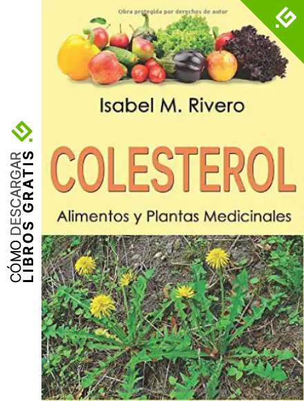 COLESTEROL. Alimentos y Plantas Medicinales: Conoce TODO sobre el colesterol, y aprende c&oacute;mo reducirlo con la alimentaci&oacute;n, con zumos y con las plantas medicinales m&aacute;s efectivas.