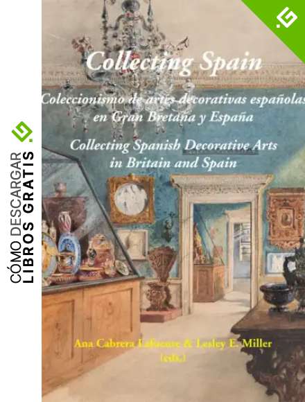 Collecting Spain: Coleccionismo de artes decorativas espa&ntilde;olas en Gran Breta&ntilde;a y Espa&ntilde;a