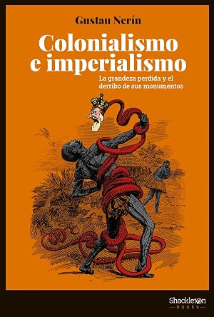 Colonialismo e imperialismo: La grandeza perdida y el derribo de sus monumentos (HISTORIA)