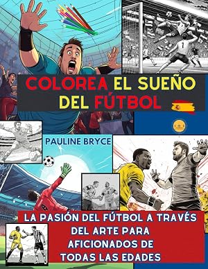 Colorea el sue&ntilde;o del f&uacute;tbol: La Pasi&oacute;n del F&uacute;tbol A Trav&eacute;s del Arte para Aficionados de Todas las Edades