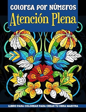 Colorea por N&uacute;meros Atenci&oacute;n Plena: Libro de Colorear N&uacute;meros para la Atenci&oacute;n Plena para Adultos, Relajaci&oacute;n y Alivio del Estr&eacute;s, Terapia de Atenci&oacute;n Plena con N&uacute;meros para Colorear