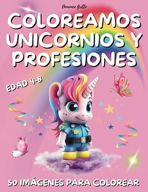 Coloreamos unicornios y profesiones: Cuaderno muy lindo y divertido para ni&ntilde;os de 4 a 8 a&ntilde;os, 50 im&aacute;genes &uacute;nicas para colorear