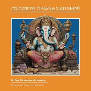Colores del Dharma: Viaje Hind&uacute;: Un Viaje Creativo por el Hinduismo (Viajando en el Tiempo: Libros de colorear educativos para toda la familia)