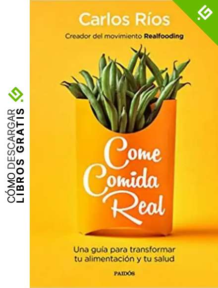 Come comida real: Una gu&iacute;a para transformar tu alimentaci&oacute;n y tu salud (Divulgaci&oacute;n)