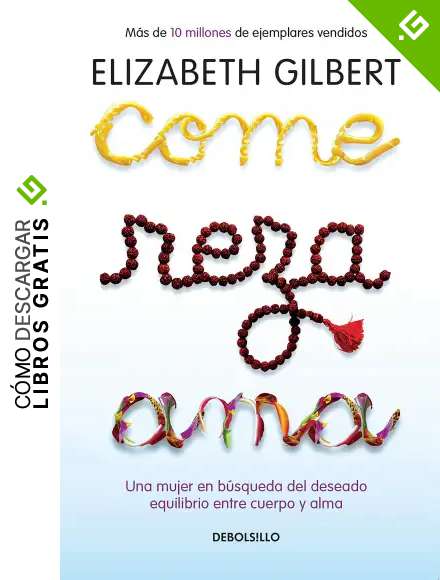 Come, reza, ama / Eat, Pray, Love: Una Mujer En B&uacute;squeda del Deseado Equilibrio Entre El Cuerpo Y El Alma