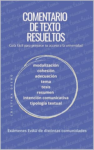 COMENTARIOS DE TEXTO RESUELTOS. Ex&aacute;menes EvAU de distintas comunidades: Pautas sencillas para preparar tu acceso a la universidad
