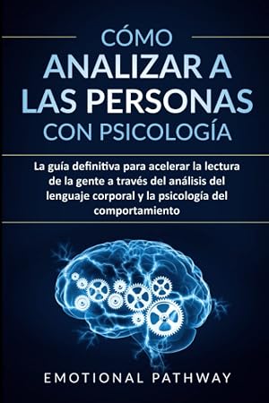 C&oacute;mo analizar a las personas con psicolog&iacute;a: La gu&iacute;a definitiva para acelerar la lectura de la gente a trav&eacute;s del an&aacute;lisis del lenguaje corporal y la psicolog&iacute;a del comportamiento