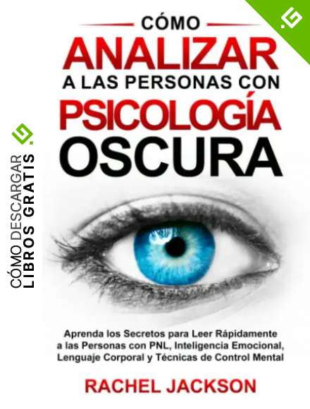 C&oacute;mo Analizar a Las Personas con Psicolog&iacute;a Oscura: Aprenda Los Secretos Para Leer R&aacute;pidamente a Las Personas con PNL, Inteligencia Emocional, Lenguaje Corporal y T&eacute;cnicas de Control Mental.