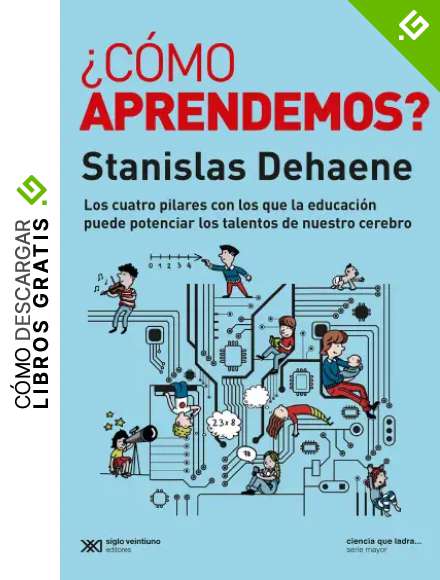 &iquest;C&oacute;mo aprendemos?: Los cuatro pilares con los que la educaci&oacute;n puede potenciar los talentos de nuestro cerebro (Ciencia que Ladra&hellip; serie Mayor)