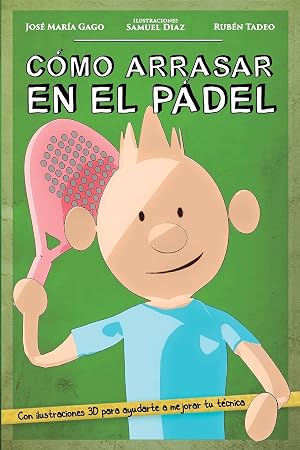 C&oacute;mo arrasar en el p&aacute;del: Mejora tu nivel de p&aacute;del de forma f&aacute;cil, r&aacute;pida y divertida. A trav&eacute;s de sencillos consejos y did&aacute;cticas ilustraciones en 3D, te damos las claves para ganar cualquier partido
