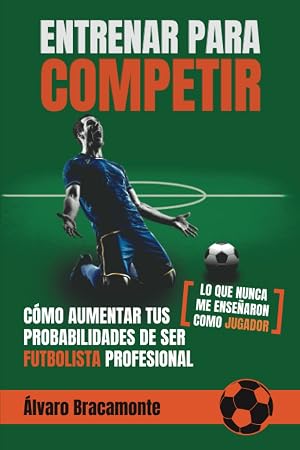 C&oacute;mo aumentar tus probabilidades de ser futbolista profesional - Lo que nunca me ense&ntilde;aron como jugador - Entrenar para Competir