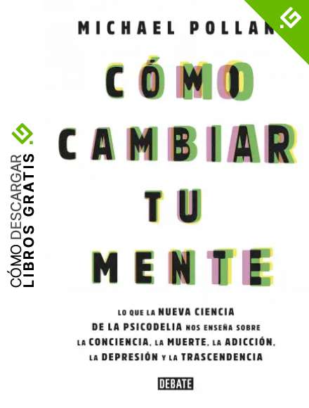 C&oacute;mo cambiar tu mente: Lo que la nueva ciencia de la psicodelia nos ense&ntilde;a sobre la conciencia, la muerte, la adicci&oacute;n, la depresi&oacute;n y la transcendencia (Sociedad)