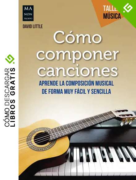 C&oacute;mo componer canciones: Aprende la composici&oacute;n musical de forma muy f&aacute;cil y sencilla (Taller de M&uacute;sica)
