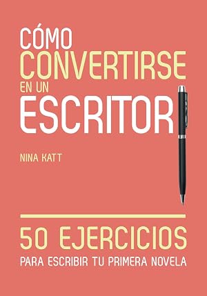C&oacute;mo convertirse en un escritor: 50 ejercicios para escribir tu primera novela