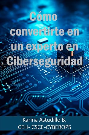 C&oacute;mo Convertirte en un Experto en Ciberseguridad: Gu&iacute;a Para Iniciar Tu Carrera en el Campo de la Ciberseguridad