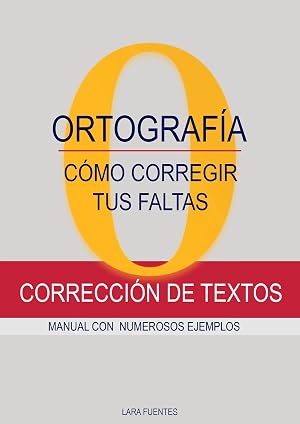 C&Oacute;MO CORREGIR TUS FALTAS DE ORTOGRAF&Iacute;A: Correcci&oacute;n de textos. MANUAL CON NUMEROSOS EJEMPLOS. GRAM&Aacute;TICA Y ORTOGRAF&Iacute;A. Dudas resueltas
