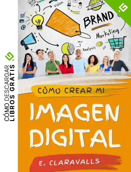 C&oacute;mo crear mi imagen digital: Gu&iacute;a Pr&aacute;ctica para dise&ntilde;ar tu negocio, tu imagen de marca y triunfar en el mudo digital (Emprendimiento y Transformaci&oacute;n Digital)