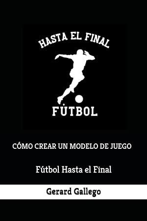 C&Oacute;MO CREAR UN MODELO DE JUEGO: F&uacute;tbol Hasta el Final