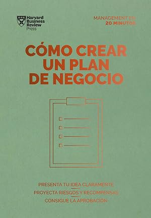 C&oacute;mo Crear Un Plan de negocio (Serie Management En 20 minutos): Presenta tu idea claramente, proyecta riesgos y recompensas, consigue la aprobaci&oacute;n