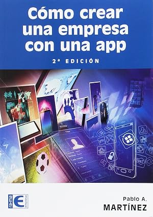 C&oacute;mo crear una empresa con una APP (2&ordf; Edici&oacute;n)