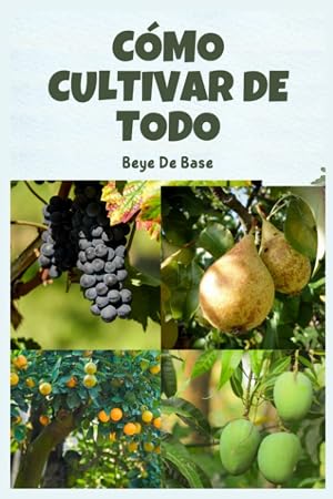 C&oacute;mo cultivar de todo: manzanas, c&iacute;tricos, melocotones, ca&ntilde;a de az&uacute;car Remolachas, zanahorias en Jard&iacute;n Paisaje comestible. Soluciones naturales para ... camas y paisajes, a partir de combinaciones