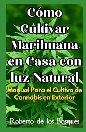 C&oacute;mo Cultivar Marihuana en Casa con luz Natural: Manual Para el Cultivo de Cannabis en Exterior (Gu&iacute;as Para Cultivar en Casa)