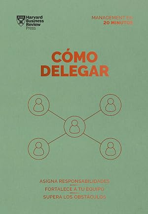 C&oacute;mo delegar: Asigna responsabilidades. Fortalece a tu equipo. Supera los obst&aacute;culos (Serie Management en 20 Minutos)