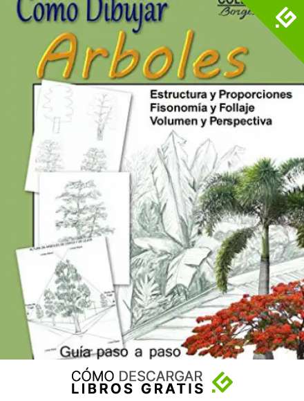 Como Dibujar Arboles / Fundamentos del Paisaje: Estructura, fisonomia, texturas y follaje: Volume 15 (Coleccion Borges Soto)