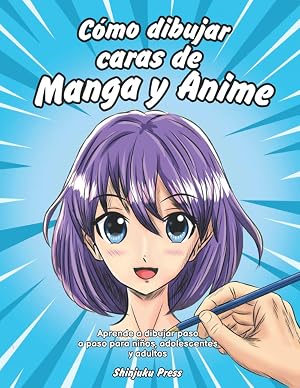 C&oacute;mo dibujar caras de Manga y Anime: Aprende a dibujar paso a paso para ni&ntilde;os, adolescentes y adultos