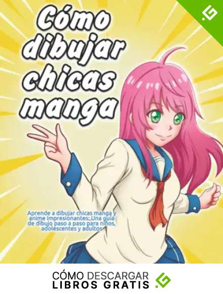 C&oacute;mo dibujar chicas manga: Aprende a dibujar chicas manga y anime impresionantes: Una gu&iacute;a de dibujo paso a paso para ni&ntilde;os, adolescentes y adultos