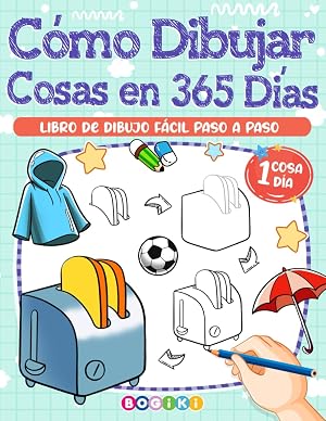 C&oacute;mo Dibujar Cosas en 365 D&iacute;as: C&oacute;mo Dibujar Cosas Diarias, Art&iacute;culos Escolares Divertidos Y Lindos, Libro Gu&iacute;a De Dibujo Paso a Paso Para Adultos, Adolescentes Y Ni&ntilde;os Que Impulsan La Creatividad