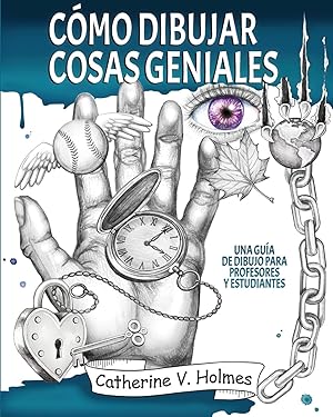 C&oacute;mo dibujar cosas geniales: Una gu&iacute;a de dibujo para profesores y estudiantes: 1 (Como Dibujar Cosas Geniales)