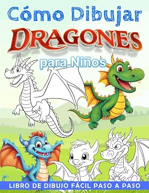 C&oacute;mo Dibujar Dragones para Ni&ntilde;os: Libro de c&oacute;mo dibujar f&aacute;cil, paso a paso, para ni&ntilde;os de 2 a 4, 4 a 8 y 8 a 12 a&ntilde;os con un lindo drag&oacute;n de fantas&iacute;a. Libros de dibujo.