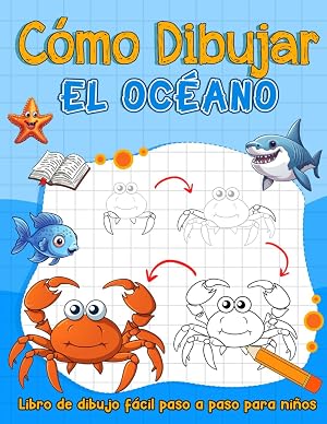 C&oacute;mo Dibujar el Oc&eacute;ano: Libro De C&oacute;mo Dibujar El Oc&eacute;ano Para Ni&ntilde;os De 4 A 8, De 8 A 12 A&ntilde;os. Libros Para Aprender A Dibujar Para Ni&ntilde;os Y Ni&ntilde;as. Regalos Para Cumplea&ntilde;os Y Navidad.