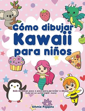 C&oacute;mo dibujar Kawaii para ni&ntilde;os: Gu&iacute;a de dibujo paso a paso para aprender a dibujar todo en un estilo s&uacute;per mono
